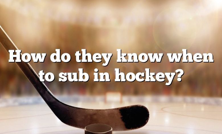 How do they know when to sub in hockey?