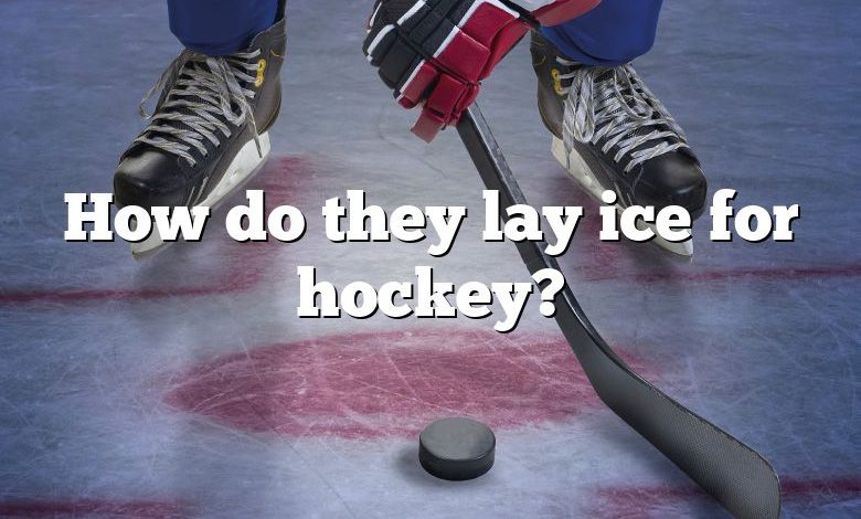 How do they lay ice for hockey?