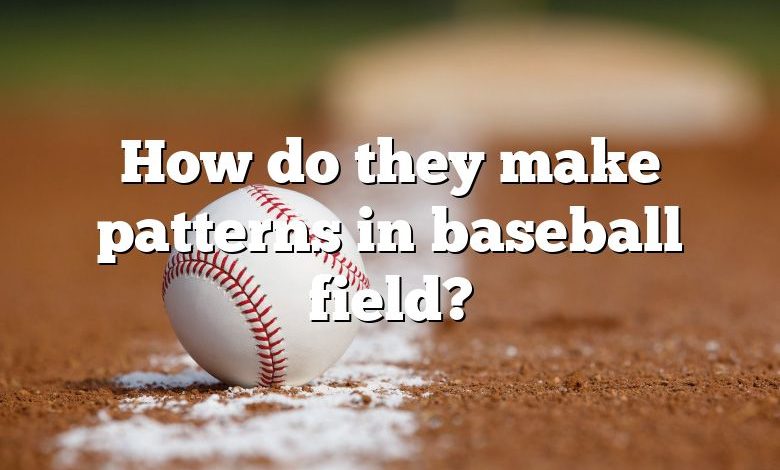 How do they make patterns in baseball field?