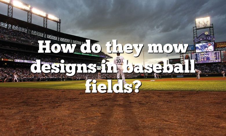 How do they mow designs in baseball fields?