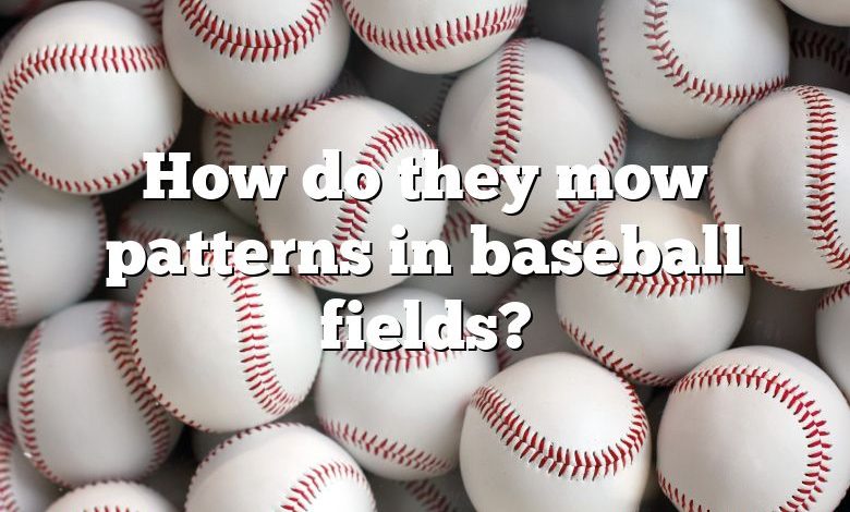 How do they mow patterns in baseball fields?