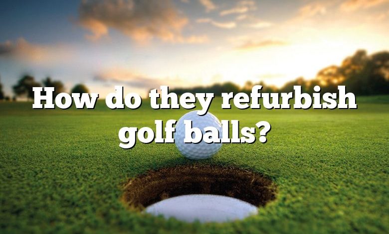 How do they refurbish golf balls?