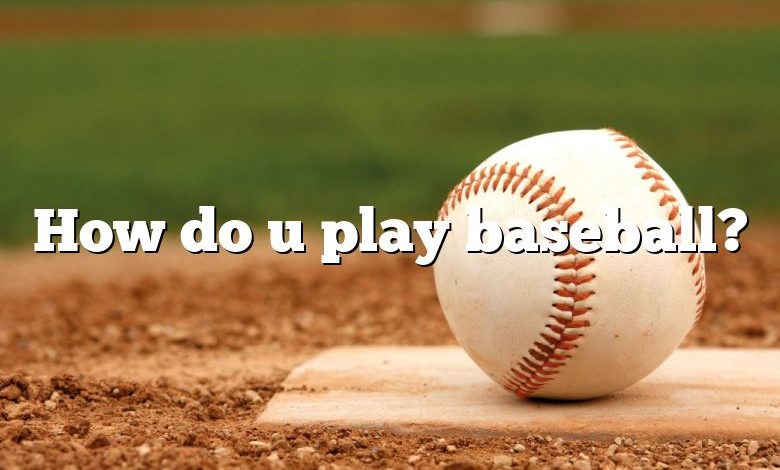 How do u play baseball?