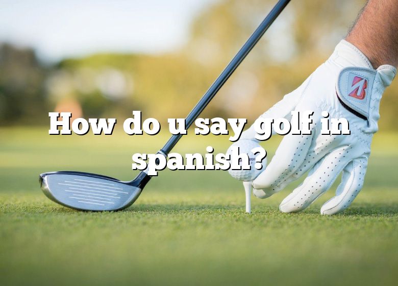 how-do-u-say-golf-in-spanish-dna-of-sports