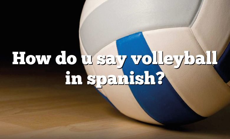 How do u say volleyball in spanish?