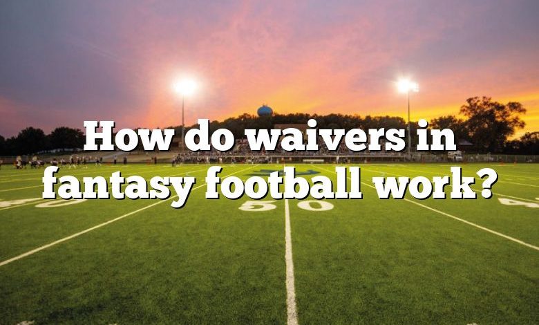 How do waivers in fantasy football work?