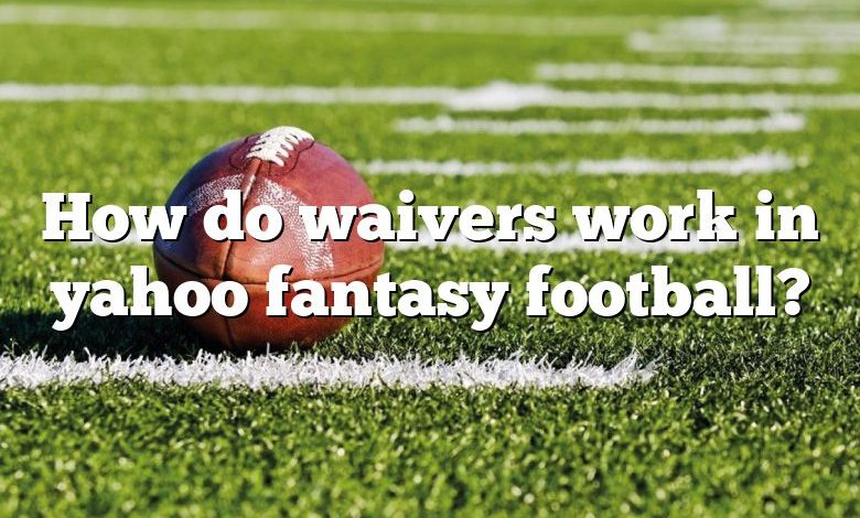 How do waivers work in yahoo fantasy football?