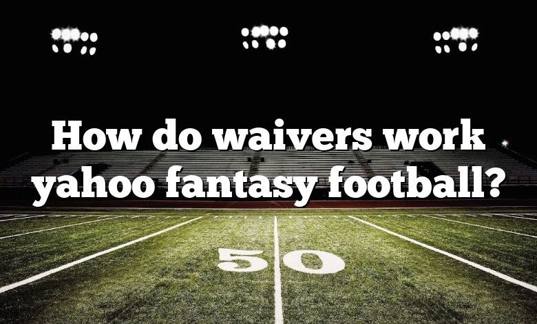 How do waivers work yahoo fantasy football?