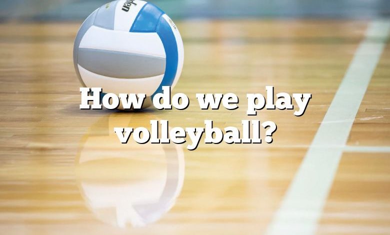 How do we play volleyball?