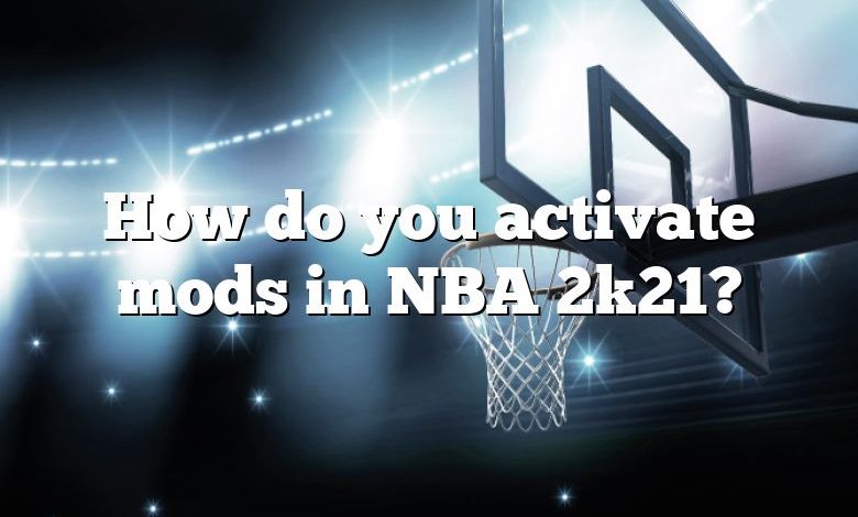 How do you activate mods in NBA 2k21?