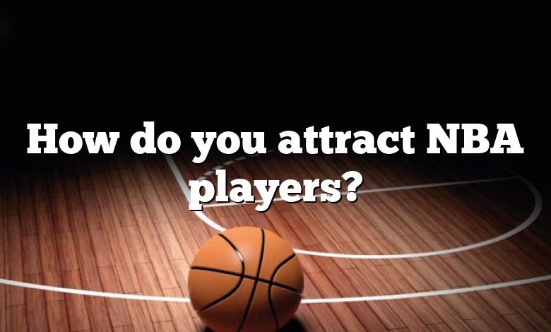 How do you attract NBA players?