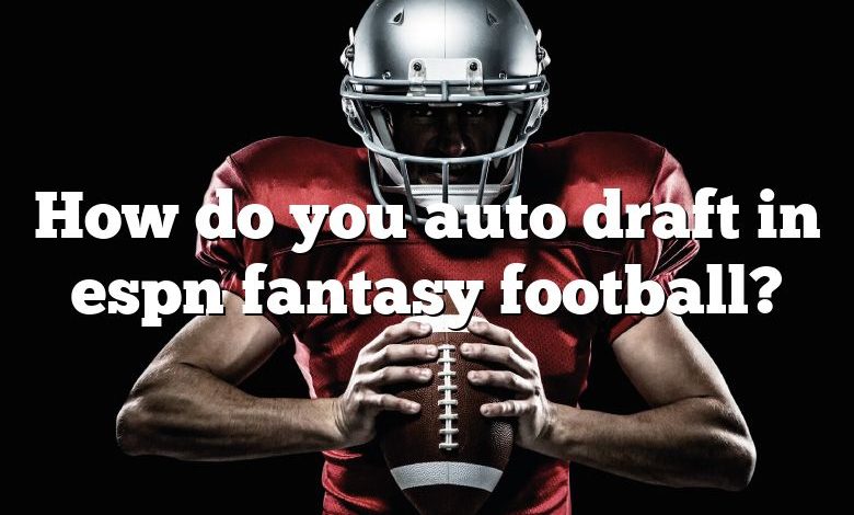 How do you auto draft in espn fantasy football?