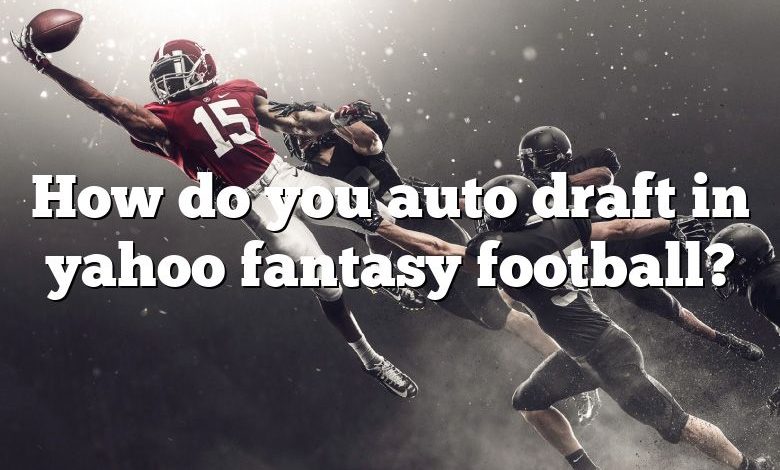 How do you auto draft in yahoo fantasy football?