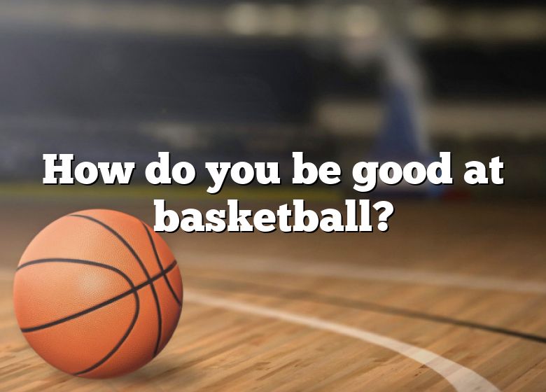 how-do-you-be-good-at-basketball-dna-of-sports