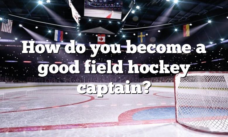 How do you become a good field hockey captain?