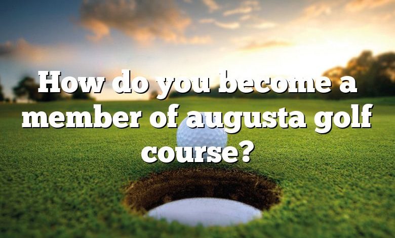 How do you become a member of augusta golf course?