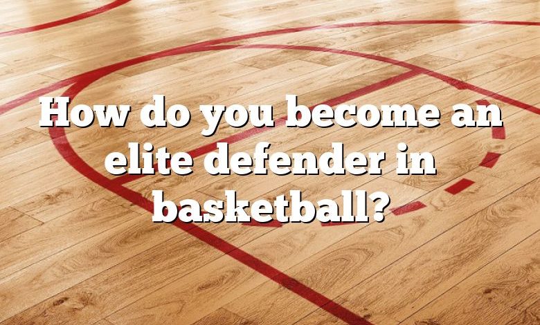 How do you become an elite defender in basketball?