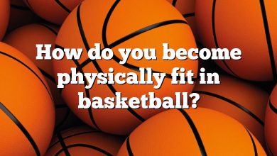 How do you become physically fit in basketball?