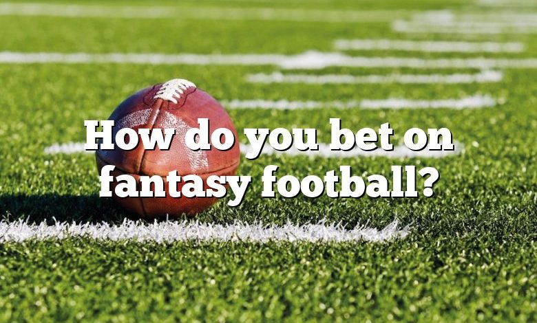 How do you bet on fantasy football?