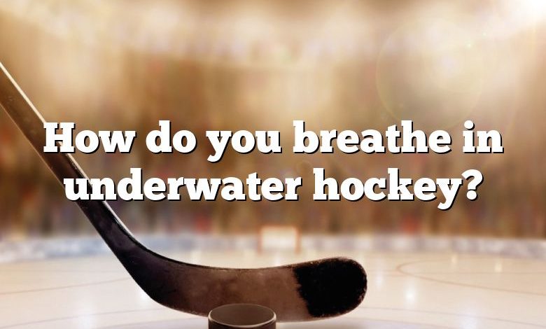 How do you breathe in underwater hockey?