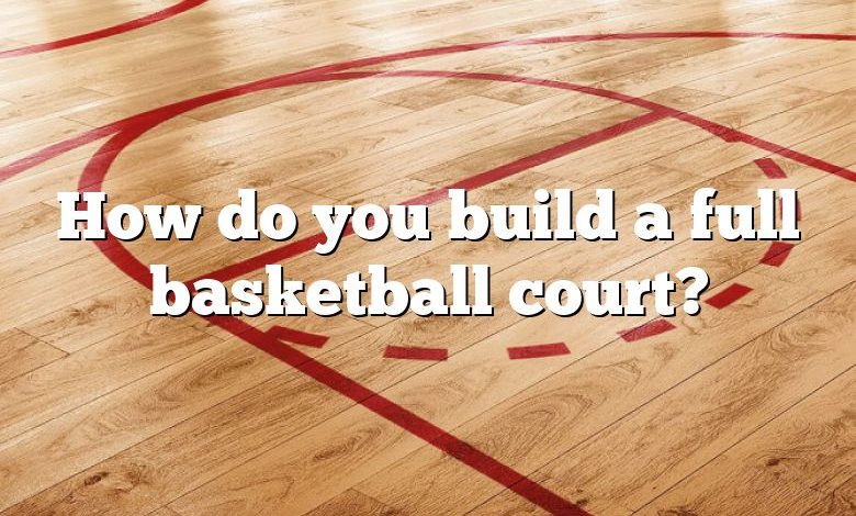 How do you build a full basketball court?