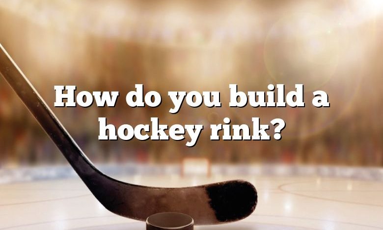 How do you build a hockey rink?