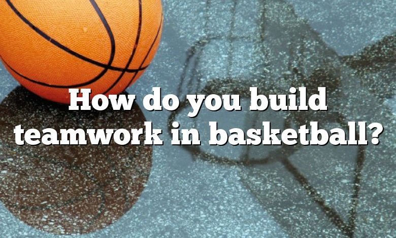 How do you build teamwork in basketball?