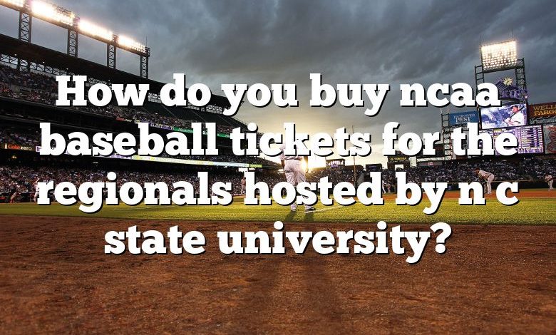 How do you buy ncaa baseball tickets for the regionals hosted by n c state university?