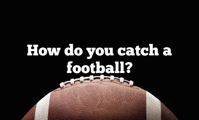 How do you catch a football?