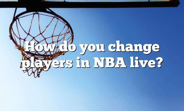 How do you change players in NBA live?