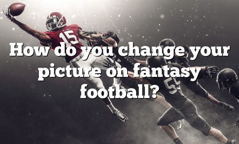 How do you change your picture on fantasy football?