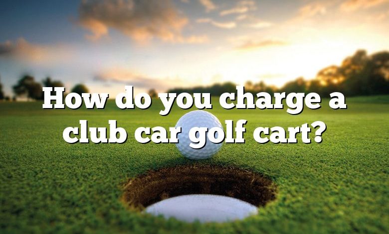 How do you charge a club car golf cart?