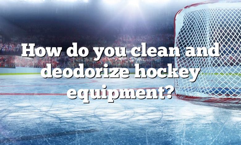 How do you clean and deodorize hockey equipment?