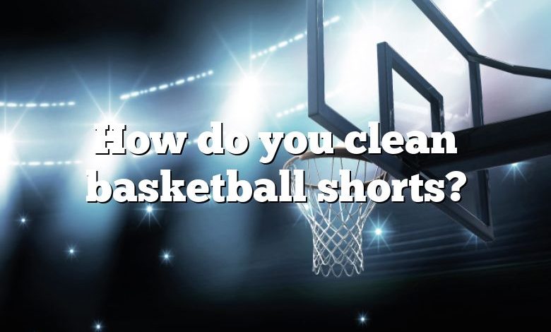 How do you clean basketball shorts?