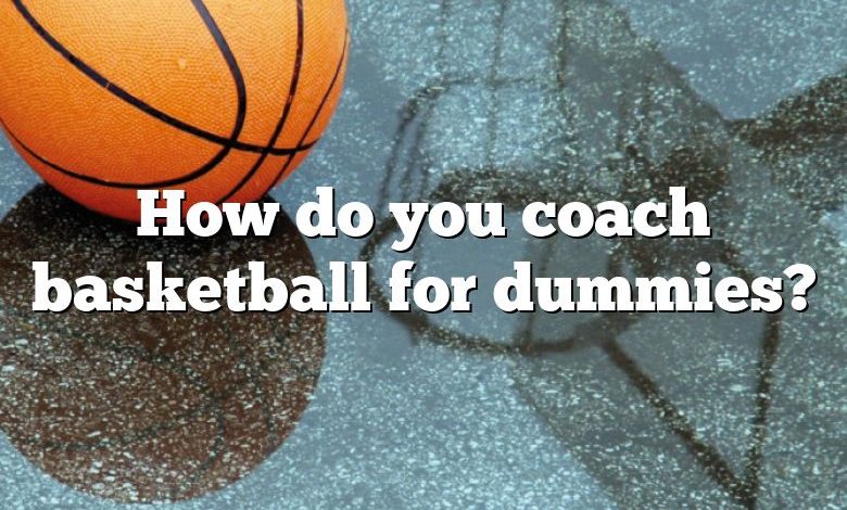 How do you coach basketball for dummies?