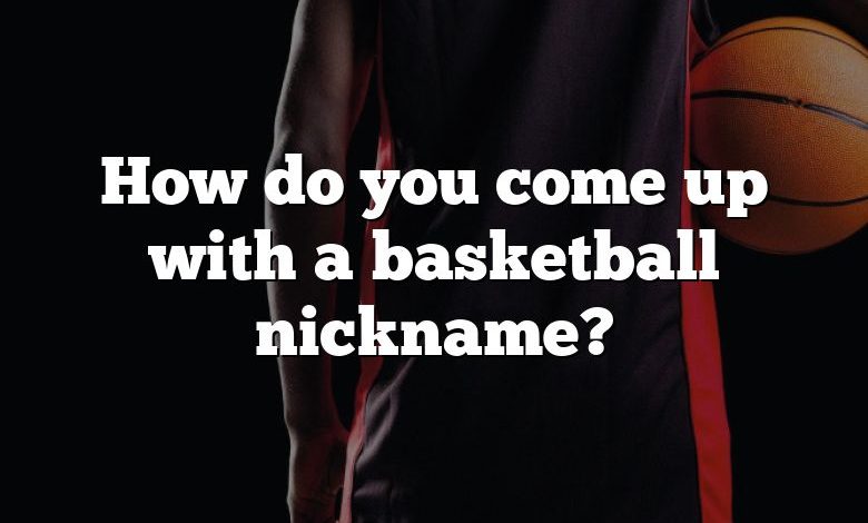 How do you come up with a basketball nickname?