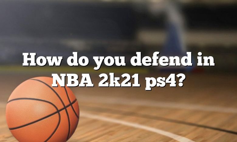 How do you defend in NBA 2k21 ps4?