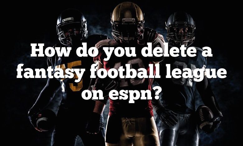 How do you delete a fantasy football league on espn?