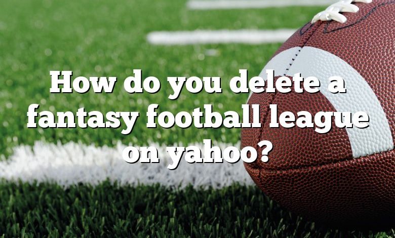 How do you delete a fantasy football league on yahoo?