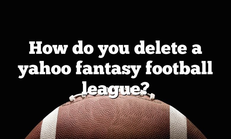 How do you delete a yahoo fantasy football league?