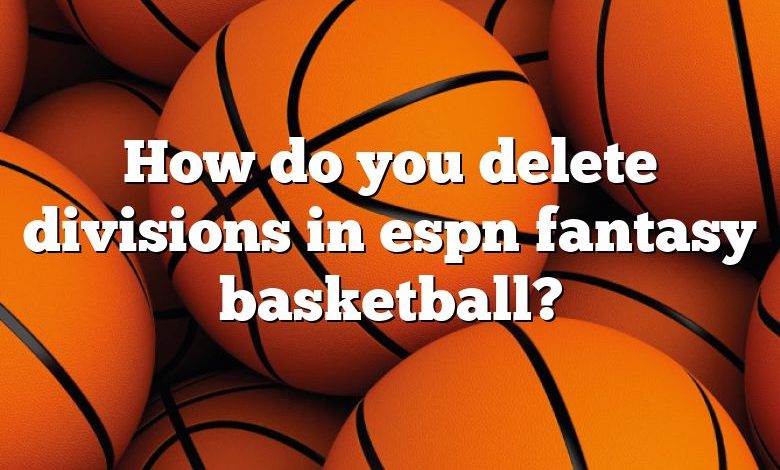 How do you delete divisions in espn fantasy basketball?