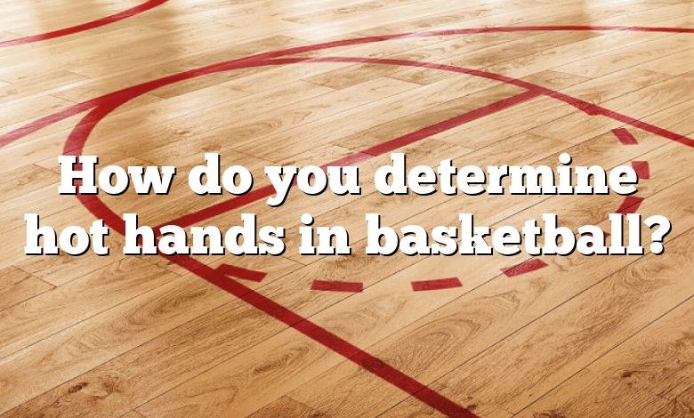 How do you determine hot hands in basketball?