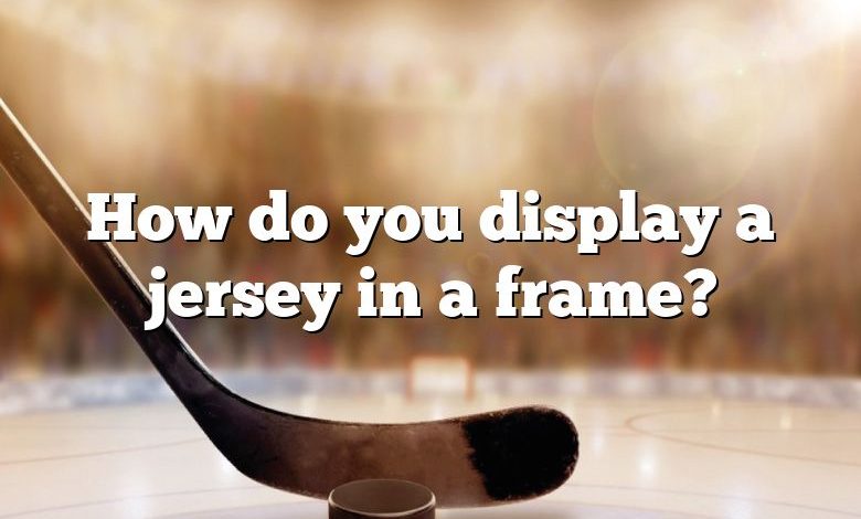 How do you display a jersey in a frame?