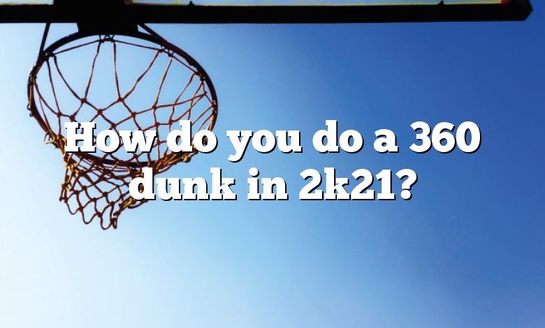 How do you do a 360 dunk in 2k21?