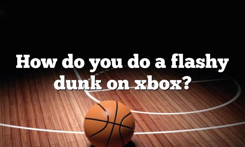 How do you do a flashy dunk on xbox?