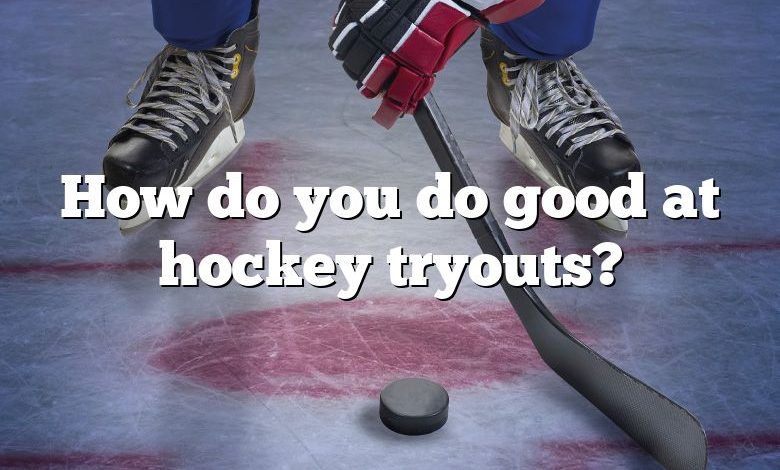 How do you do good at hockey tryouts?