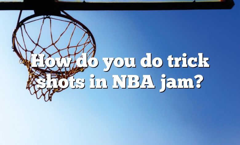 How do you do trick shots in NBA jam?