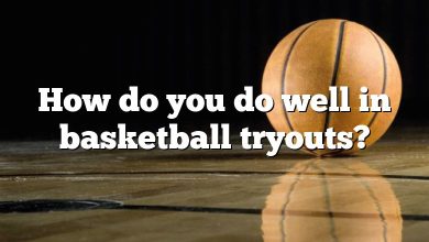 How do you do well in basketball tryouts?