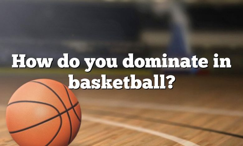 How do you dominate in basketball?