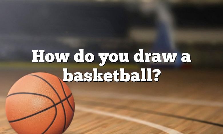 How do you draw a basketball?